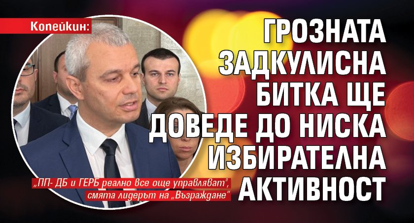 Копейкин: Грозната задкулисна битка ще доведе до ниска избирателна активност