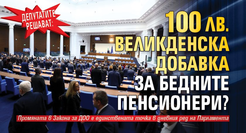 Депутатите решават: 100 лв. великденска добавка за бедните пенсионери?