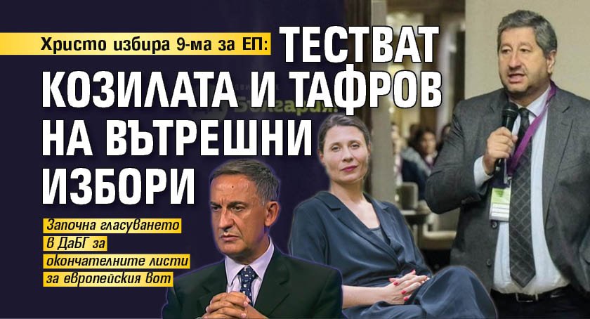 Христо избира 9-ма за ЕП: Тестват Козилата и Тафров на вътрешни избори 