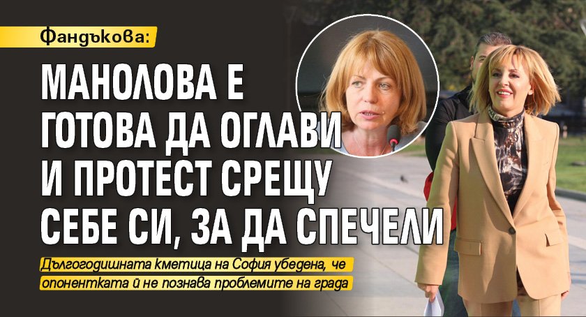 Фандъкова: Манолова е готова да оглави и протест срещу себе си, за да спечели