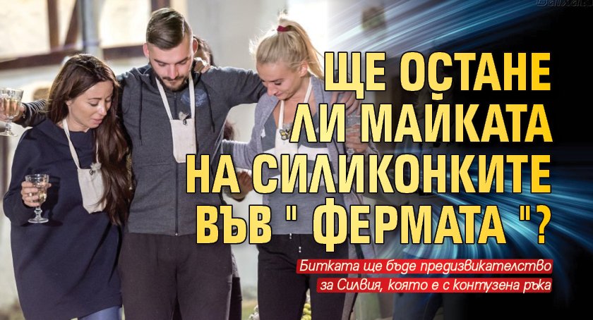 Ще остане ли Майката на силиконките във "Фермата"?