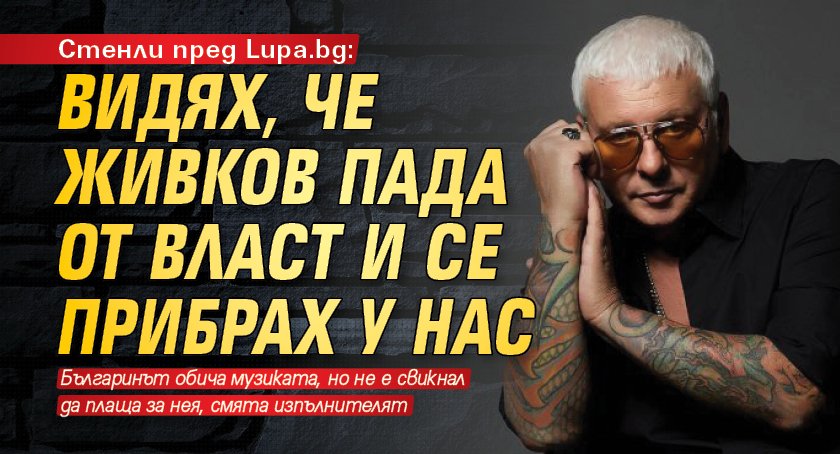 Стенли пред Lupa.bg: Видях, че Живков пада от власт и се прибрах у нас