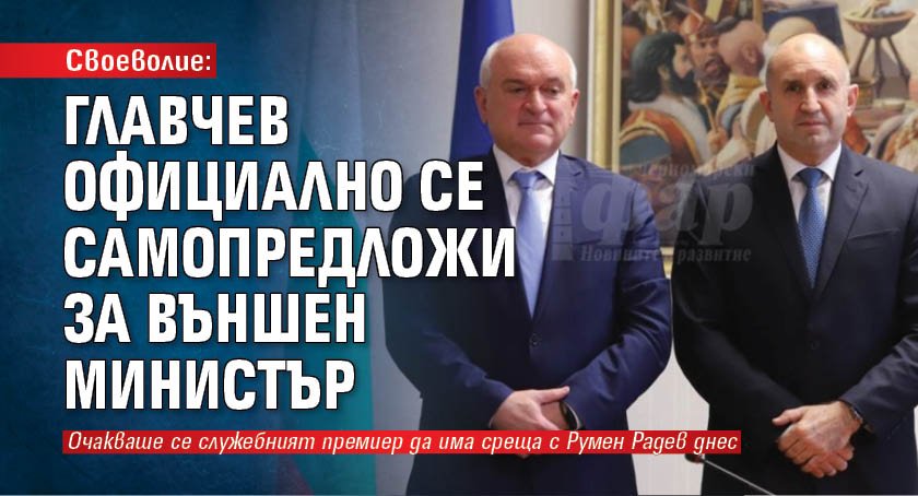 Своеволие: Главче официално се самопредложи за външен министър