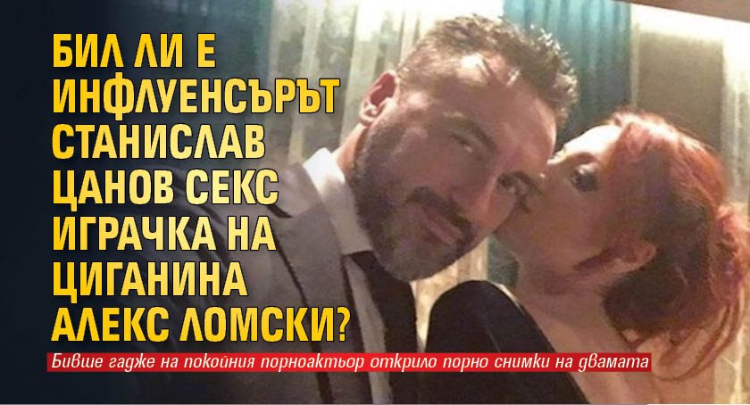 Снимка: Бил ли е инфлуенсърът Станислав Цанов секс играчка на циганина Алекс Ломски?