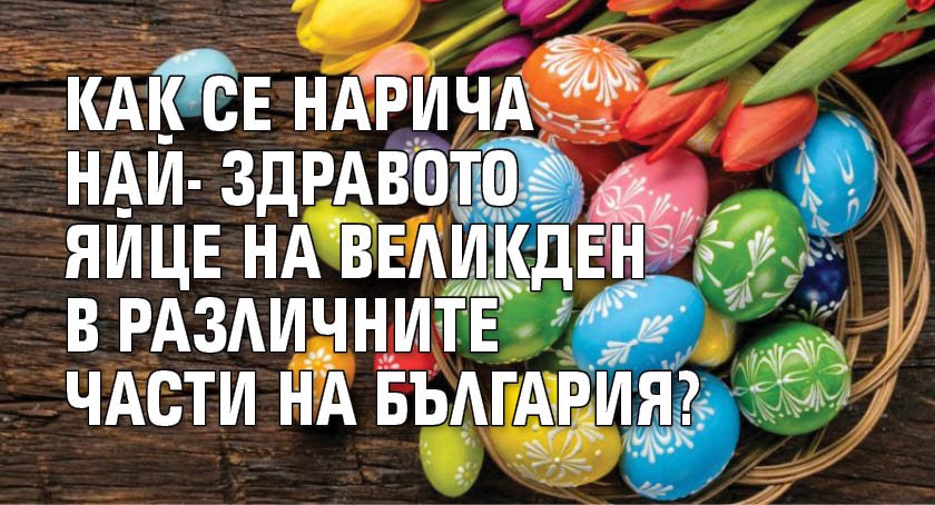 Как се нарича най-здравото яйце на Великден в различните части на България?