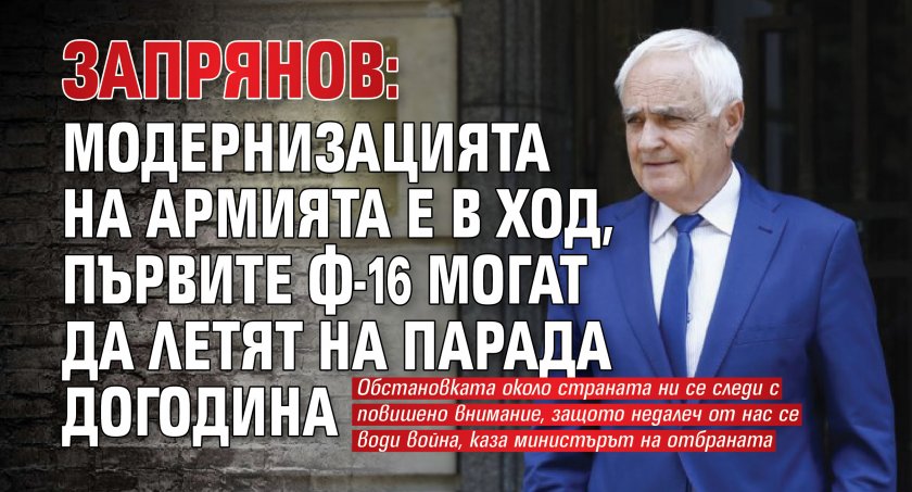 Запрянов: Модернизацията на армията е в ход, първите Ф-16 могат да летят на парада догодина