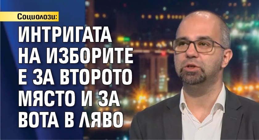 Социолози: Интригата на изборите е за второто място и за вота в ляво