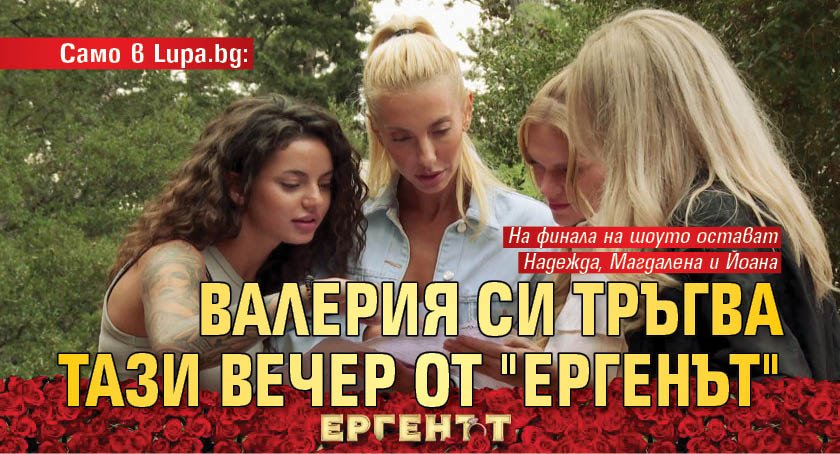 Само в Lupa.bg: Валерия си тръгва тази вечер от "Ергенът"