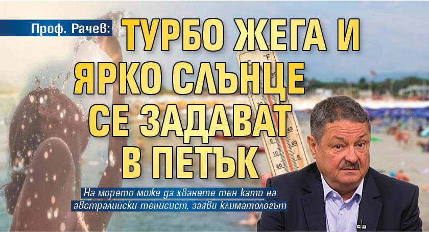 Проф. Рачев: Турбо жега и ярко слънце се задават в петък 