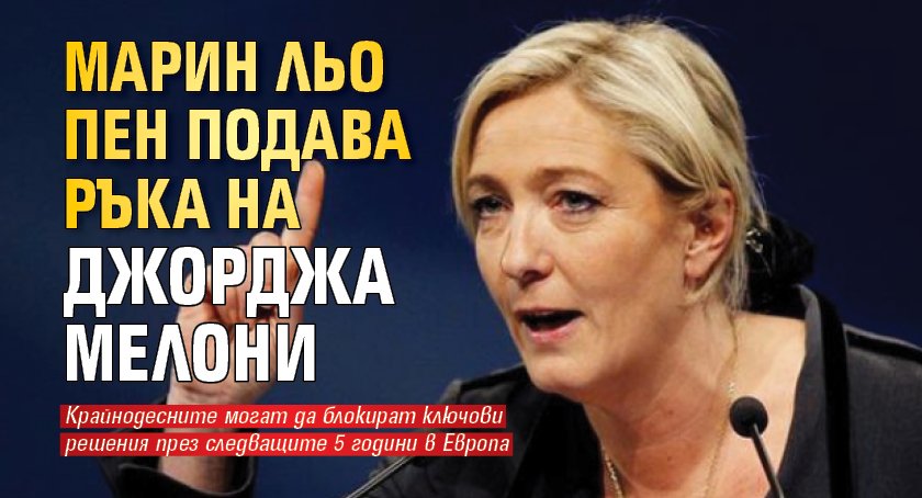 Марин льо Пен подава ръка на Джорджа Мелони