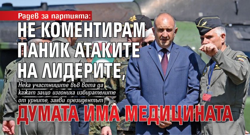 Радев за партията: Не коментирам паник атаките на лидерите, думата има медицината
