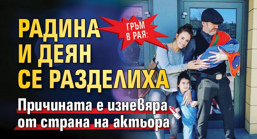 ГРЪМ В РАЯ: Радина и Деян се разделиха