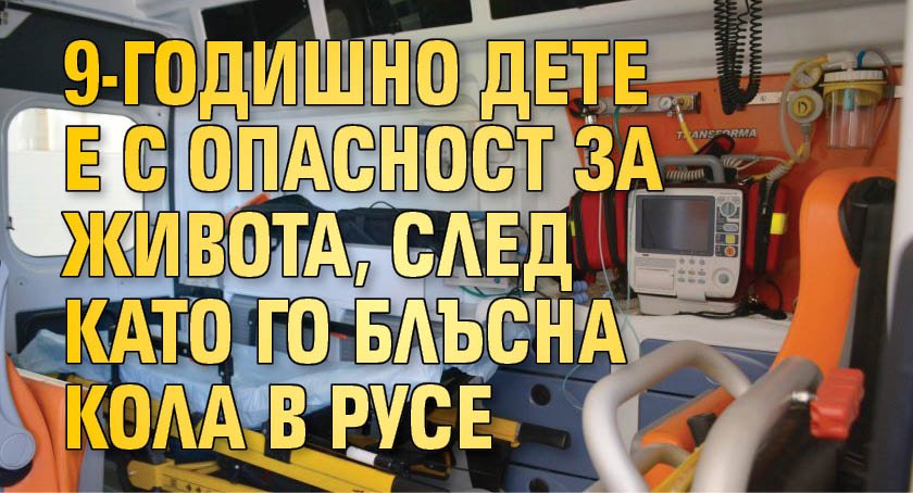 9-годишно дете е с опасност за живота, след като го блъсна кола в Русе