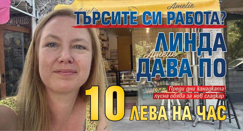 Търсите си работа? Линда дава по 10 лв. на час