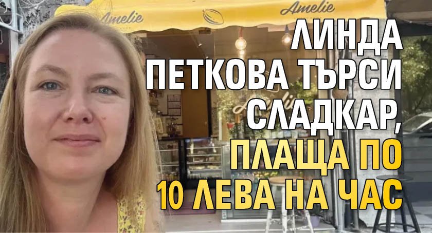 Линда Петкова търси сладкар, плаща по 10 лева на час