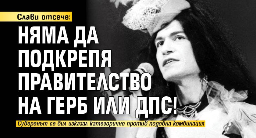 Слави отсече: Няма да подкрепя правителство на ГЕРБ или ДПС!