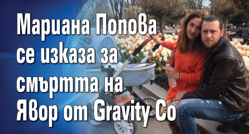 Мариана Попова се изказа за смъртта на Явор от Gravity Co
