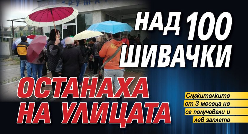 Над 100 шивачки останаха на улицата