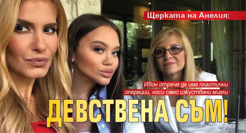 Щерката на на Анелия: Девствена съм!