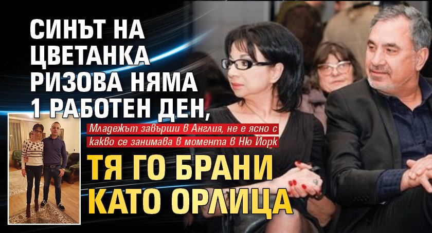 Синът на Цветанка Ризова няма 1 работен ден, тя го брани като орлица