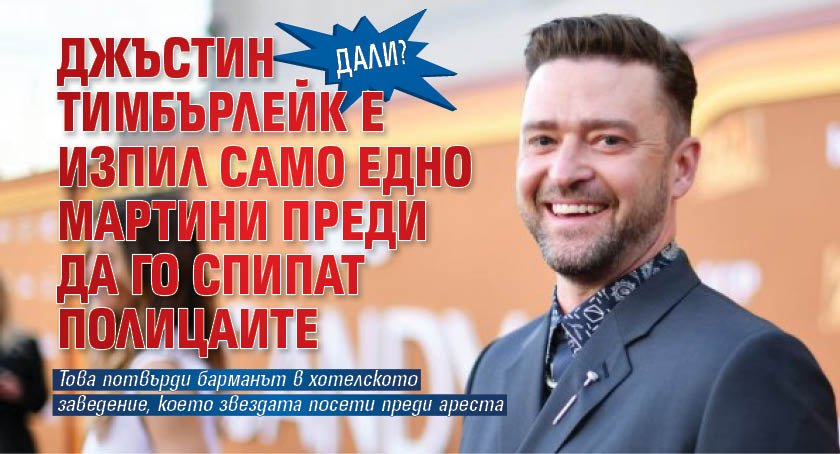 Дали? Джъстин Тимбърлейк е изпил само едно мартини преди да го спипат полицаите