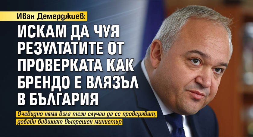 Иван Демерджиев: Искам да чуя резултатите от проверката как Брендо е влязъл в България