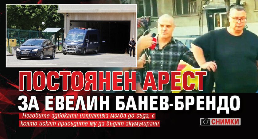 Постоянен арест за Евелин Банев-Брендо (СНИМКИ)