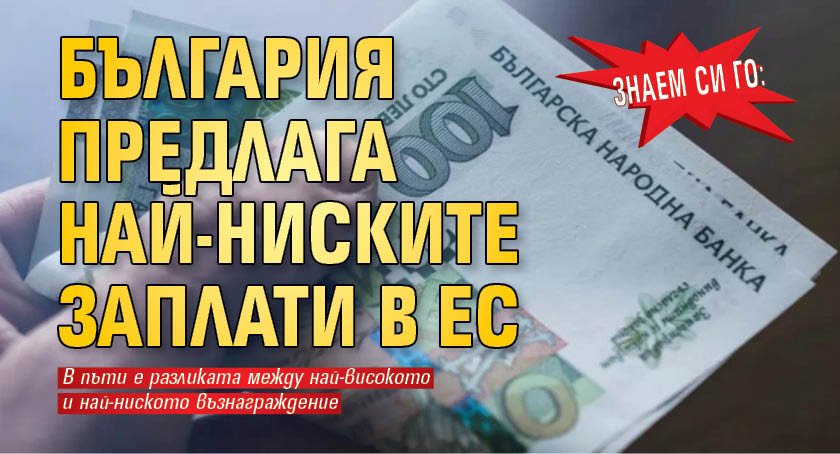 Знаем си го: България предлага най-ниските заплати в ЕС