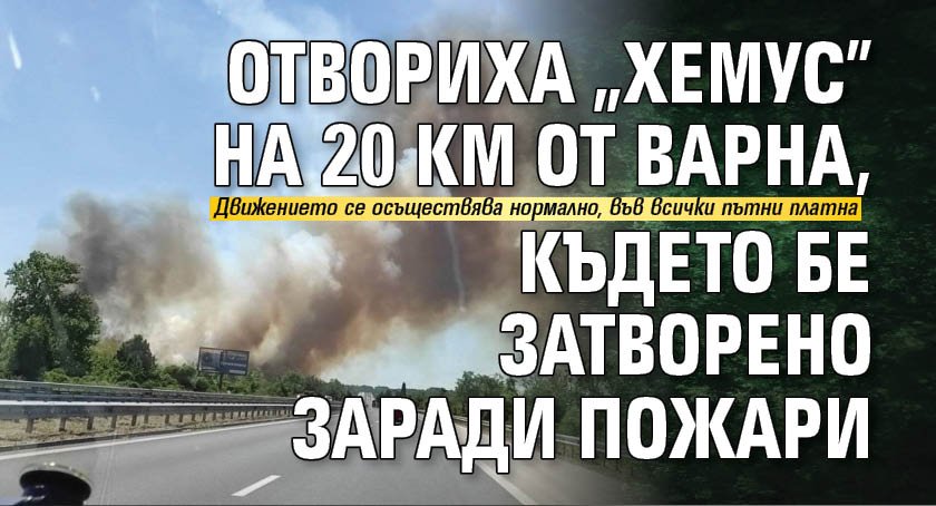 Отвориха "Хемус" на 20 км от Варна, където бе затворено заради пожари