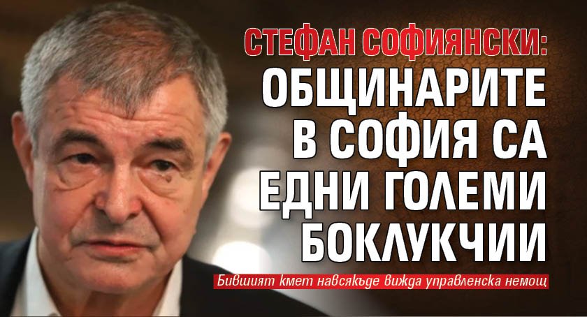 Стефан Софиянски: Общинарите в София са едни големи боклукчии