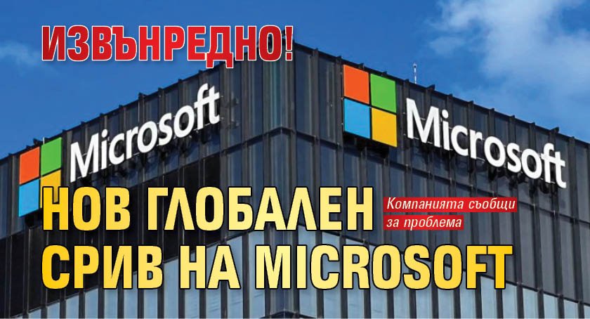 ИЗВЪНРЕДНО!: Нов глобален срив на Microsoft