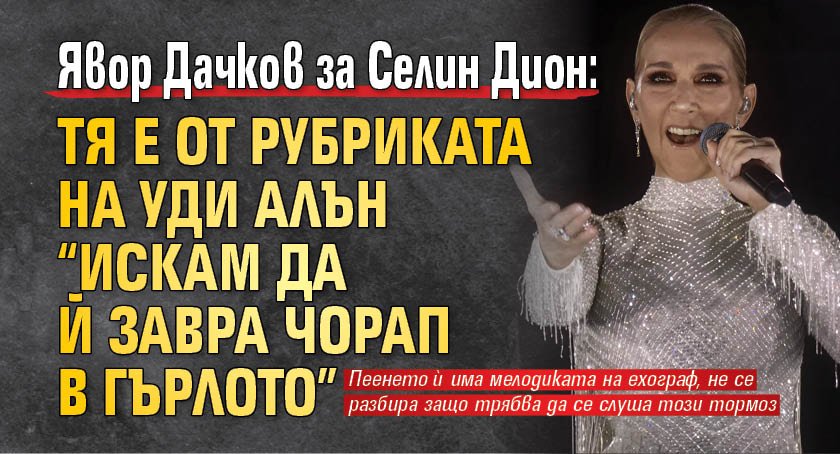 Явор Дачков за Селин Дион: Тя е от рубриката на Уди Алън “искам да й завра чорап в гърлото"