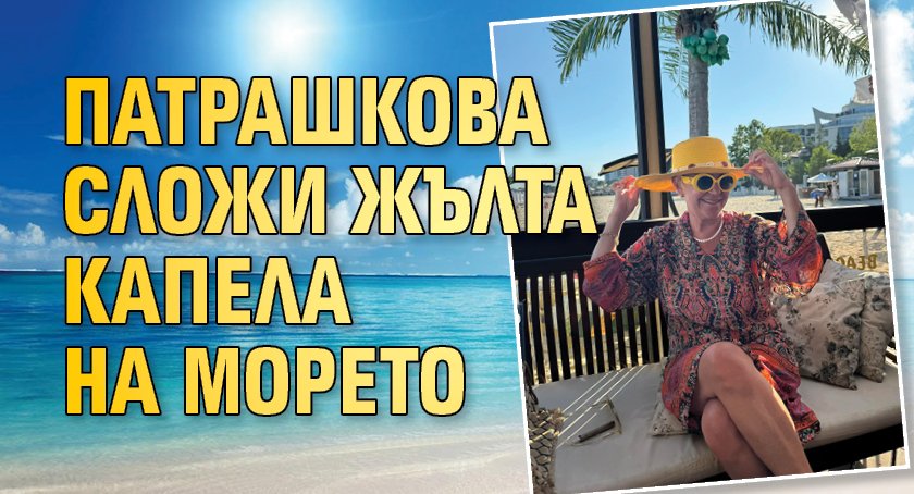 Патрашкова сложи жълта капела на морето