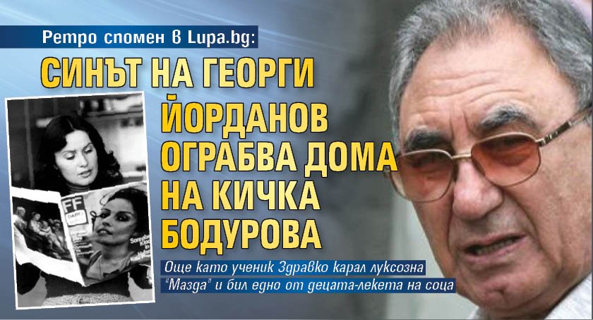 Ретро спомен в Lupa.bg: Синът на Георги Йорданов ограбва дома на Кичка Бодурова