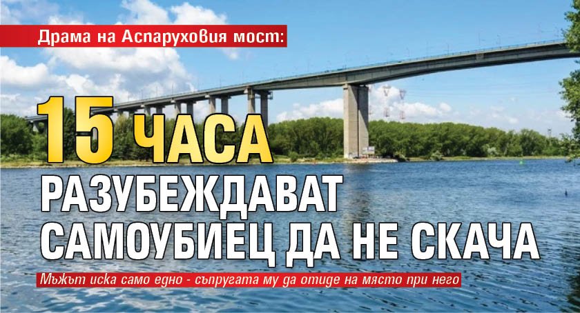 Драма на Аспаруховия мост: 15 часа разубеждават самоубиец да не скача 