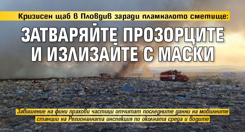 Кризисен щаб в Пловдив заради пламналото сметище: Затваряйте прозорците и излизайте с маски 