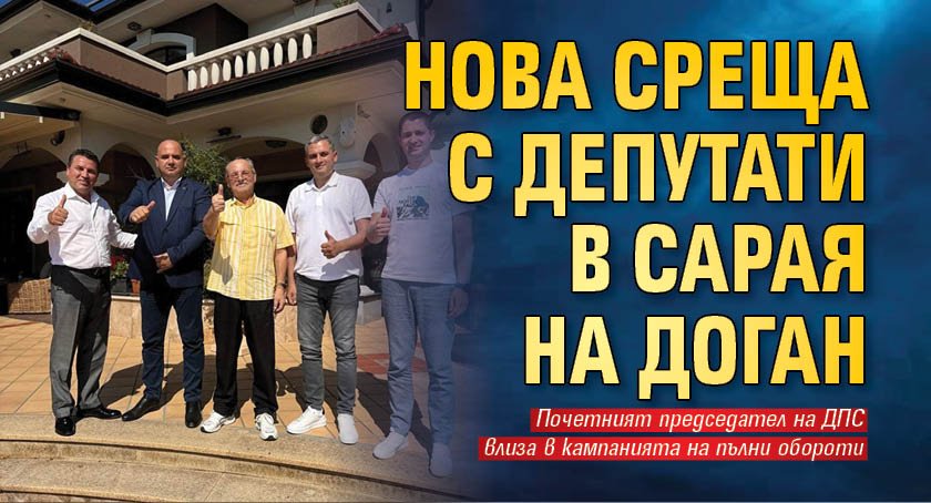 Нова среща с депутати в сарая на Доган 