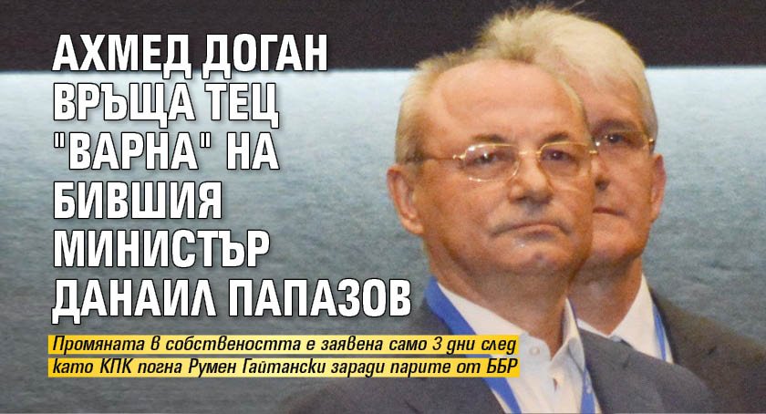 Ахмед Доган връща ТЕЦ "Варна" на бившия министър Данаил Папазов