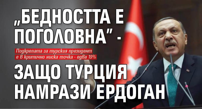 "Бедността е поголовна" - защо Турция намрази Ердоган