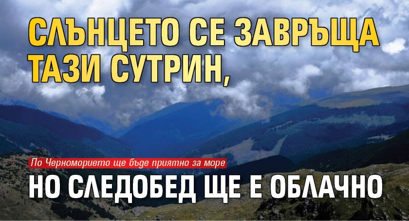 Слънцето се завръща тази сутрин, но следобед ще е облачно