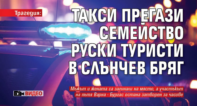 Трагедия: Такси прегази семейство руски туристи в Слънчев бряг (ВИДЕО)