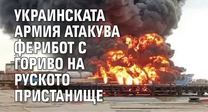 Украинската армия атакува ферибот с гориво на руското пристанище