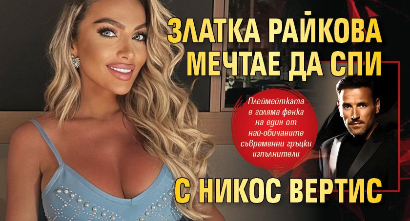 Златка Райкова мечтае да спи с Никос Вертис