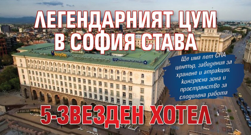 Легендарният ЦУМ в София става 5-звезден хотел