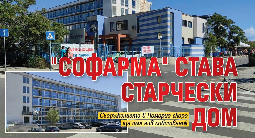 Само в Lupa.bg: "Софарма" става старчески дом