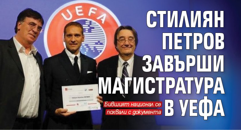 Стилиян Петров завърши магистратура в УЕФА