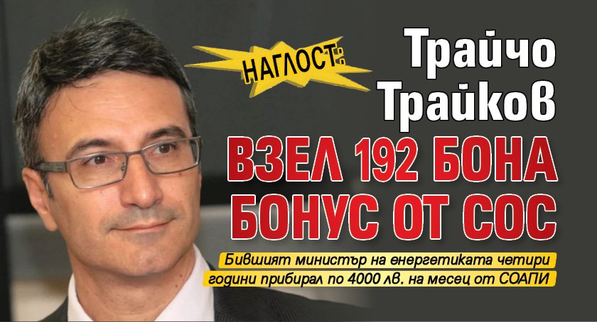 НАГЛОСТ: Трайчо Трайков взел 192 бона бонус от СОС