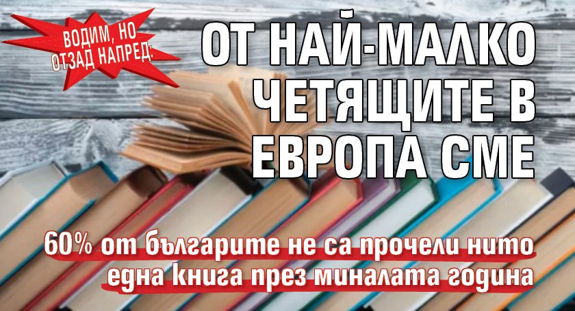 Водим, но отзад напред: От най-малко четящите в Европа сме