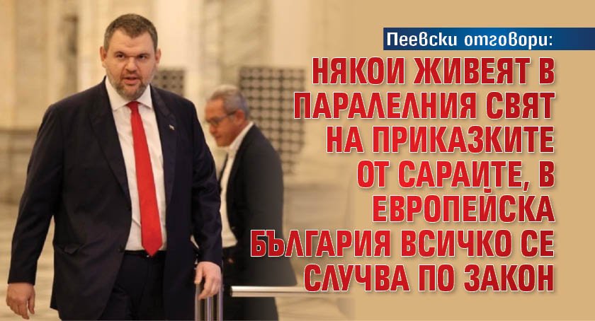 Пеевски отговори: Някои живеят в паралелния свят на приказките от сараите, в европейска България всичко се случва по закон