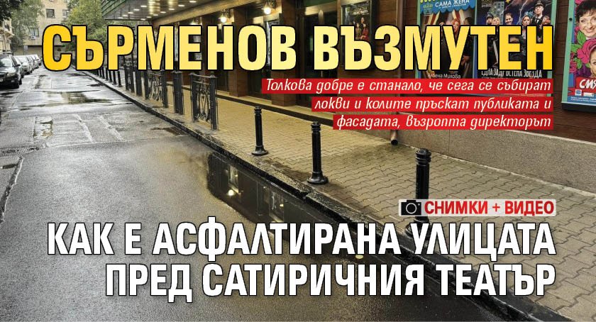 Сърменов възмутен как е асфалтирана улицата пред Сатиричния театър (СНИМКИ+ВИДЕО)